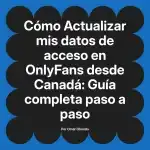 Actualizar mis datos de acceso en OnlyFans desde Canadá: Guía completa paso a paso