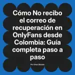 No recibo el correo de recuperación en OnlyFans desde Colombia: Guía completa paso a paso