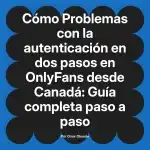 Problemas con la autenticación en dos pasos en OnlyFans desde Canadá: Guía completa paso a paso
