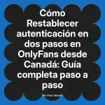 Restablecer autenticación en dos pasos en OnlyFans desde Canadá: Guía completa paso a paso