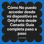 No puedo acceder desde mi dispositivo en OnlyFans desde Canadá: Guía completa paso a paso