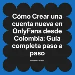 Crear una cuenta nueva en OnlyFans desde Colombia: Guía completa paso a paso