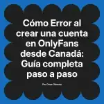 Error al crear una cuenta en OnlyFans desde Canadá: Guía completa paso a paso