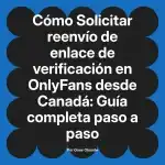 Solicitar reenvío de enlace de verificación en OnlyFans desde Canadá: Guía completa paso a paso