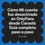 Mi cuenta fue desactivada en OnlyFans desde Canadá: Guía completa paso a paso