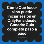 Qué hacer si no puedo iniciar sesión en OnlyFans desde Canadá: Guía completa paso a paso