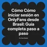 Cómo iniciar sesión en OnlyFans desde Brasil: Guía completa paso a paso