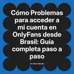 Problemas para acceder a mi cuenta en OnlyFans desde Brasil: Guía completa paso a paso
