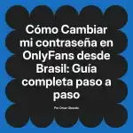Cambiar mi contraseña en OnlyFans desde Brasil: Guía completa paso a paso
