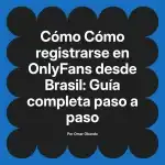 Cómo registrarse en OnlyFans desde Brasil: Guía completa paso a paso