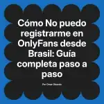 No puedo registrarme en OnlyFans desde Brasil: Guía completa paso a paso