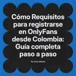 Requisitos para registrarse en OnlyFans desde Colombia: Guía completa paso a paso