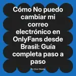 No puedo cambiar mi correo electrónico en OnlyFans desde Brasil: Guía completa paso a paso