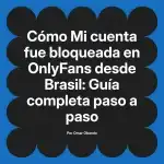 Mi cuenta fue bloqueada en OnlyFans desde Brasil: Guía completa paso a paso