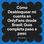 Desbloquear mi cuenta en OnlyFans desde Brasil: Guía completa paso a paso