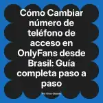 Cambiar número de teléfono de acceso en OnlyFans desde Brasil: Guía completa paso a paso