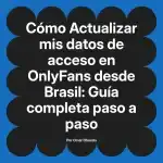 Actualizar mis datos de acceso en OnlyFans desde Brasil: Guía completa paso a paso