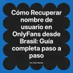 Recuperar nombre de usuario en OnlyFans desde Brasil: Guía completa paso a paso