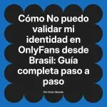 No puedo validar mi identidad en OnlyFans desde Brasil: Guía completa paso a paso