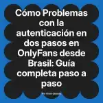 Problemas con la autenticación en dos pasos en OnlyFans desde Brasil: Guía completa paso a paso