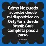No puedo acceder desde mi dispositivo en OnlyFans desde Brasil: Guía completa paso a paso