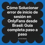 Solucionar error de inicio de sesión en OnlyFans desde Brasil: Guía completa paso a paso