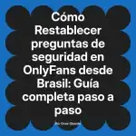 Restablecer preguntas de seguridad en OnlyFans desde Brasil: Guía completa paso a paso