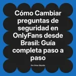 Cambiar preguntas de seguridad en OnlyFans desde Brasil: Guía completa paso a paso