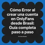 Error al crear una cuenta en OnlyFans desde Brasil: Guía completa paso a paso