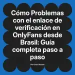 Problemas con el enlace de verificación en OnlyFans desde Brasil: Guía completa paso a paso