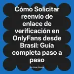 Solicitar reenvío de enlace de verificación en OnlyFans desde Brasil: Guía completa paso a paso