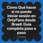 Qué hacer si no puedo iniciar sesión en OnlyFans desde Brasil: Guía completa paso a paso