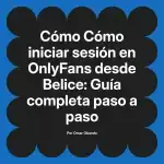 Cómo iniciar sesión en OnlyFans desde Belice: Guía completa paso a paso
