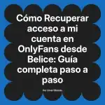 Recuperar acceso a mi cuenta en OnlyFans desde Belice: Guía completa paso a paso