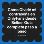 Olvidé mi contraseña en OnlyFans desde Belice: Guía completa paso a paso