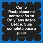 Restablecer mi contraseña en OnlyFans desde Belice: Guía completa paso a paso