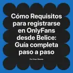 Requisitos para registrarse en OnlyFans desde Belice: Guía completa paso a paso
