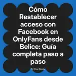 Restablecer acceso con Facebook en OnlyFans desde Belice: Guía completa paso a paso