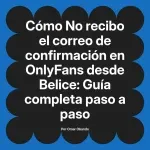 No recibo el correo de confirmación en OnlyFans desde Belice: Guía completa paso a paso