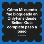 Mi cuenta fue bloqueada en OnlyFans desde Belice: Guía completa paso a paso