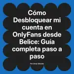 Desbloquear mi cuenta en OnlyFans desde Belice: Guía completa paso a paso
