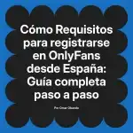 Requisitos para registrarse en OnlyFans desde España: Guía completa paso a paso