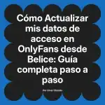 Actualizar mis datos de acceso en OnlyFans desde Belice: Guía completa paso a paso