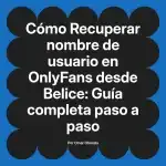 Recuperar nombre de usuario en OnlyFans desde Belice: Guía completa paso a paso