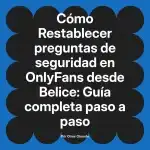 Restablecer preguntas de seguridad en OnlyFans desde Belice: Guía completa paso a paso