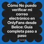 No puedo verificar mi correo electrónico en OnlyFans desde Belice: Guía completa paso a paso