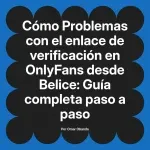 Problemas con el enlace de verificación en OnlyFans desde Belice: Guía completa paso a paso