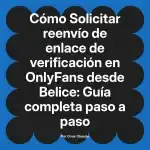 Solicitar reenvío de enlace de verificación en OnlyFans desde Belice: Guía completa paso a paso