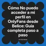 No puedo acceder a mi perfil en OnlyFans desde Belice: Guía completa paso a paso