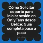 Solicitar soporte para iniciar sesión en OnlyFans desde Belice: Guía completa paso a paso